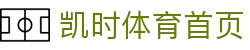 凯时体育 - 赛事资讯与数据分析平台 |凯时官网首页